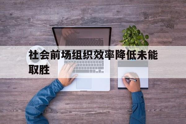 关于社会前场组织效率降低未能取胜的信息